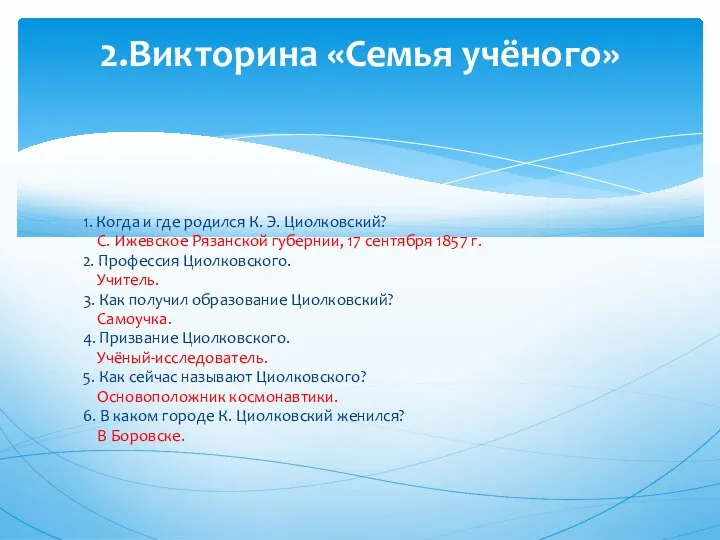 1. Когда и где родился К. Э. Циолковский? С. Ижевское Рязанской