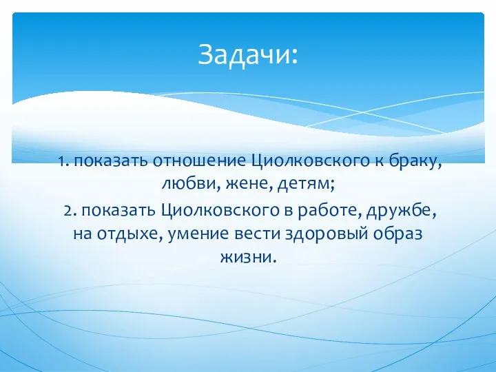 1. показать отношение Циолковского к браку, любви, жене, детям; 2. показать