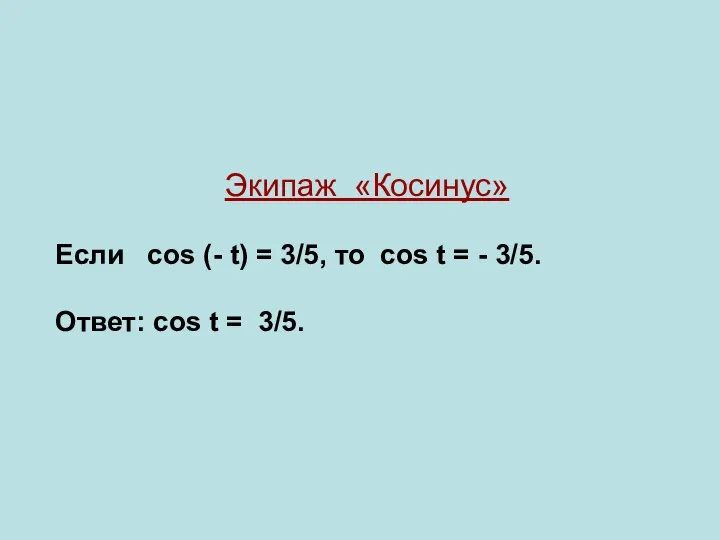 Экипаж «Косинус» Если cos (- t) = 3/5, то cos t