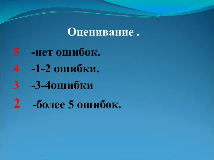 Оценивание . 5 -нет ошибок. 4 -1-2 ошибки. 3 -3-4ошибки 2 -более 5 ошибок.