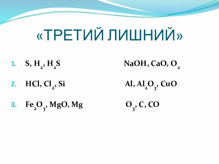 «ТРЕТИЙ ЛИШНИЙ» S, H2, H2S NaOH, CaO, O2 HCl, Cl2, Si