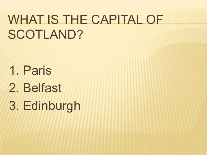 WHAT IS THE CAPITAL OF SCOTLAND? 1. Paris 2. Belfast 3. Edinburgh