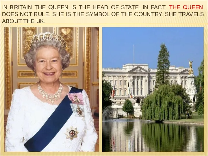 IN BRITAIN THE QUEEN IS THE HEAD OF STATE. IN FACT,