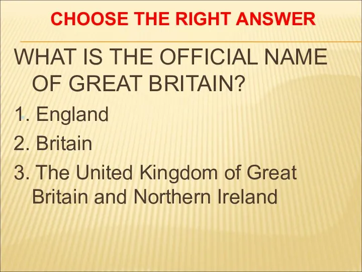 WHAT IS THE OFFICIAL NAME OF GREAT BRITAIN? 1. England 2.