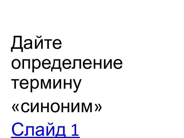 Дайте определение термину «синоним» Слайд 1