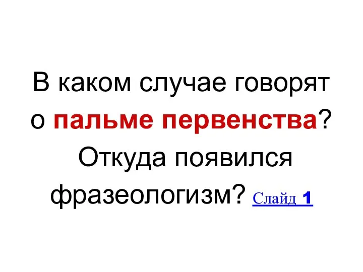 В каком случае говорят о пальме первенства? Откуда появился фразеологизм? Слайд 1