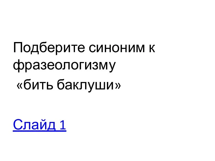 Подберите синоним к фразеологизму «бить баклуши» Слайд 1