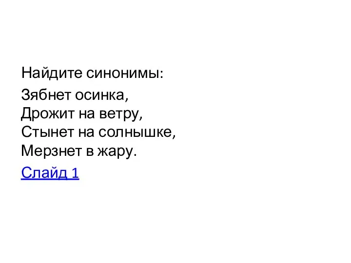 Найдите синонимы: Зябнет осинка, Дрожит на ветру, Стынет на солнышке, Мерзнет в жару. Слайд 1