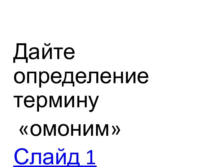 Дайте определение термину «омоним» Слайд 1