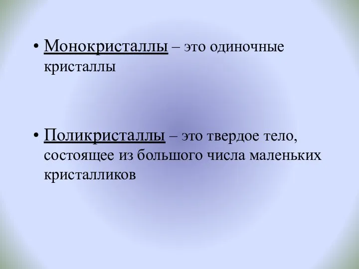 Монокристаллы – это одиночные кристаллы Поликристаллы – это твердое тело, состоящее из большого числа маленьких кристалликов