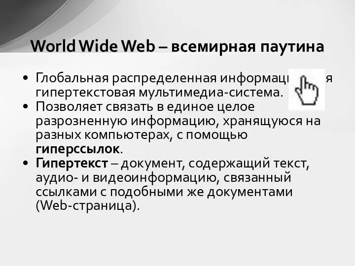 World Wide Web – всемирная паутина Глобальная распределенная информационная гипертекстовая мультимедиа-система.