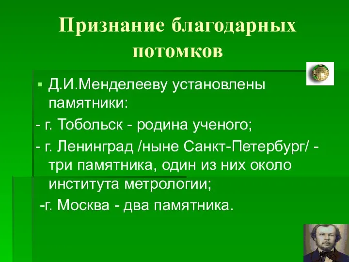 Признание благодарных потомков Д.И.Менделееву установлены памятники: - г. Тобольск - родина