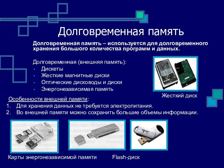 Долговременная память Долговременная (внешняя память): Дискеты Жесткие магнитные диски Оптические дисководы