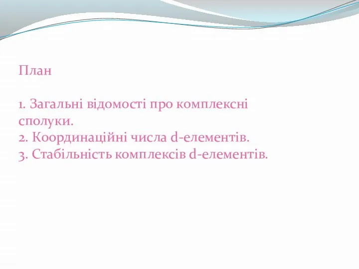 План 1. Загальні відомості про комплексні сполуки. 2. Координаційні числа d-елементів. 3. Стабільність комплексів d-елементів.