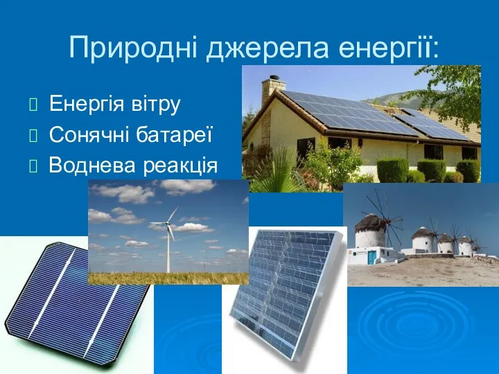 Природні джерела енергії: Енергія вітру Сонячні батареї Воднева реакція