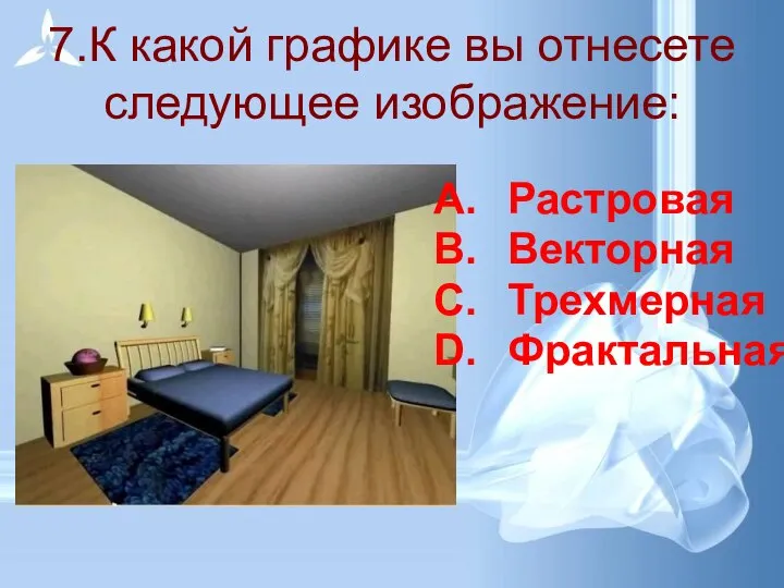 7.К какой графике вы отнесете следующее изображение: Растровая Векторная Трехмерная Фрактальная