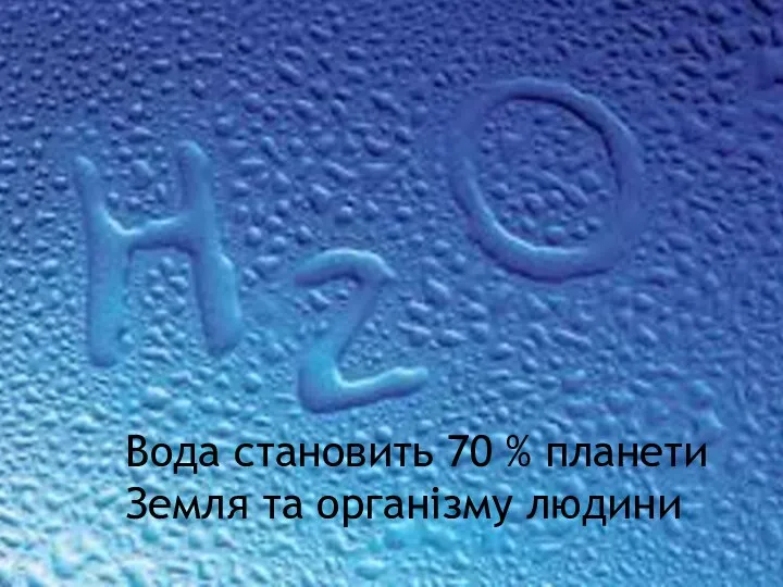 Вода становить 70 % планети Земля та організму людини