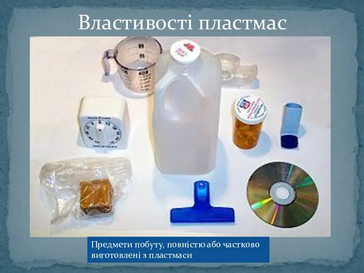 Властивості пластмас Предмети побуту, повністю або частково виготовлені з пластмаси