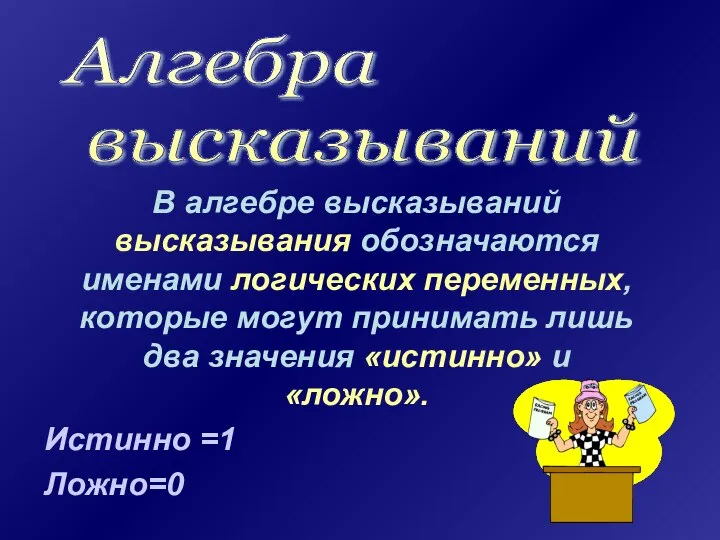 В алгебре высказываний высказывания обозначаются именами логических переменных, которые могут принимать