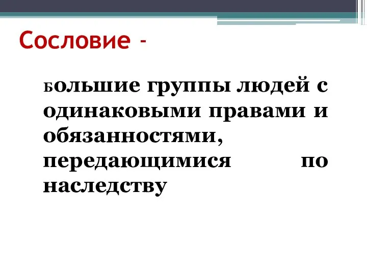 Сословие - Большие группы людей с одинаковыми правами и обязанностями, передающимися по наследству