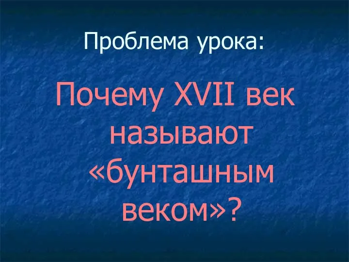 Проблема урока: Почему XVII век называют «бунташным веком»?