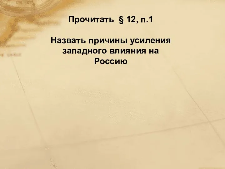 Прочитать § 12, п.1 Назвать причины усиления западного влияния на Россию