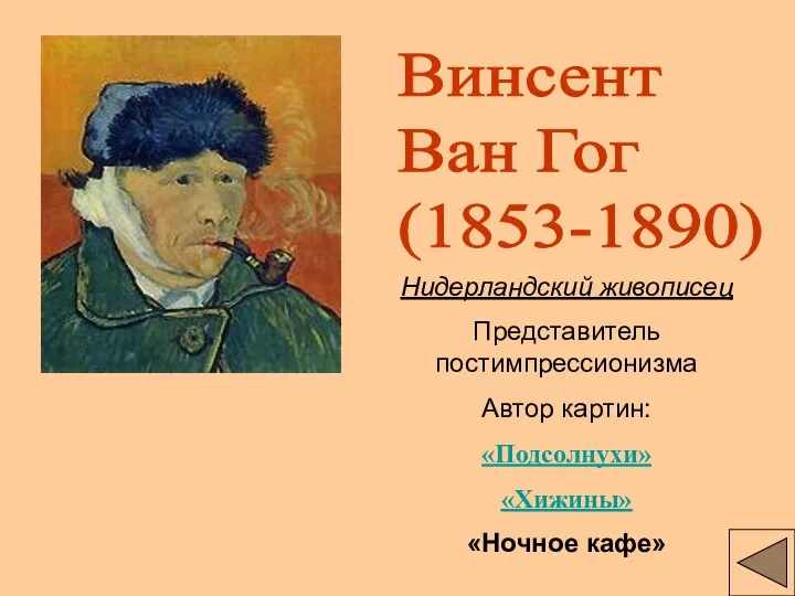 Винсент Ван Гог (1853-1890) Нидерландский живописец Представитель постимпрессионизма Автор картин: «Подсолнухи» «Хижины» «Ночное кафе»