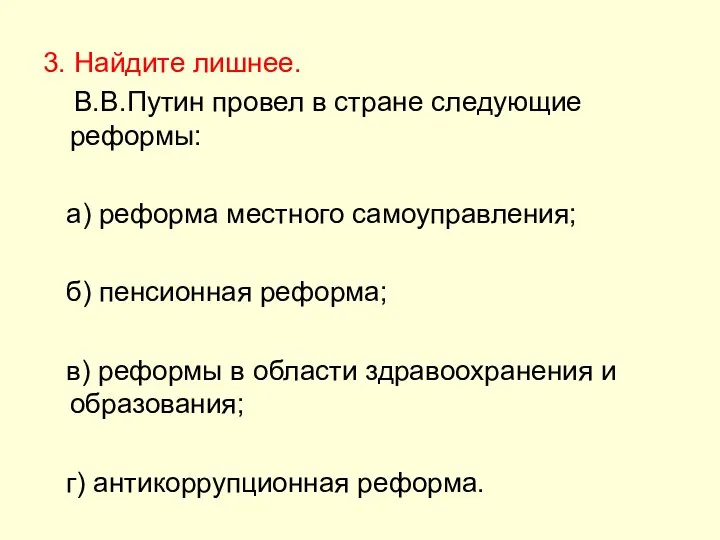 3. Найдите лишнее. В.В.Путин провел в стране следующие реформы: а) реформа