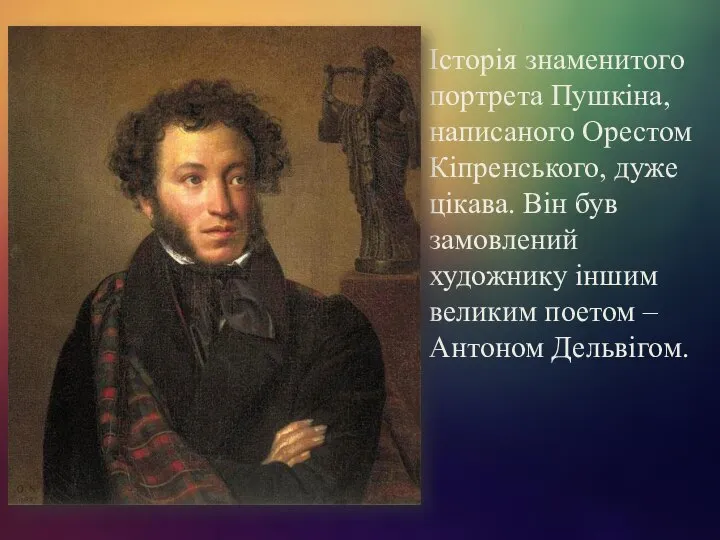 Історія знаменитого портрета Пушкіна, написаного Орестом Кіпренського, дуже цікава. Він був