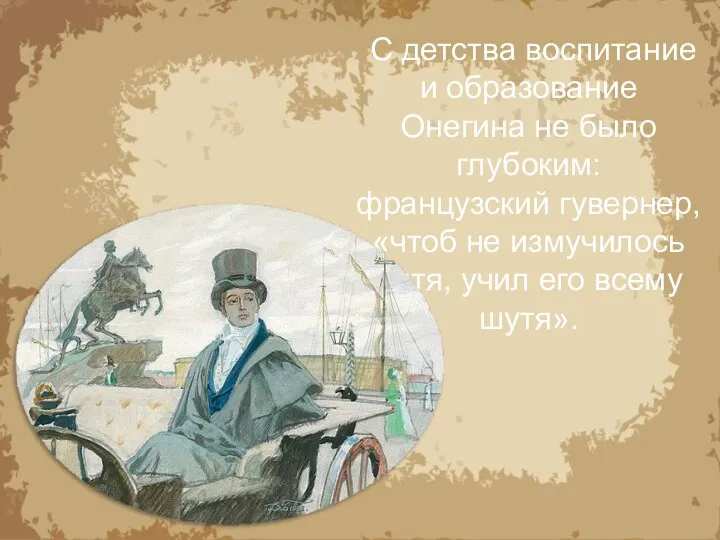 С детства воспитание и образование Онегина не было глубоким: французский гувернер,