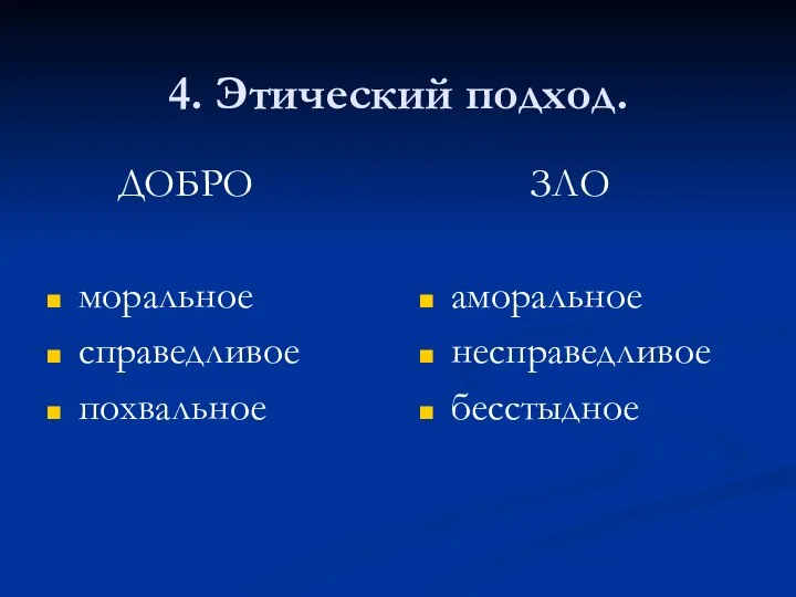 4. Этический подход. ДОБРО моральное справедливое похвальное ЗЛО аморальное несправедливое бесстыдное