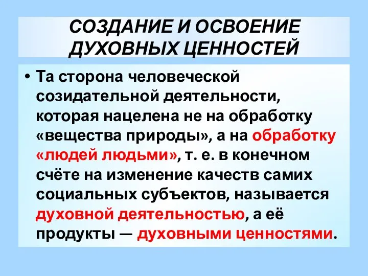 СОЗДАНИЕ И ОСВОЕНИЕ ДУХОВНЫХ ЦЕННОСТЕЙ Та сторона человеческой созидательной деятельности, которая