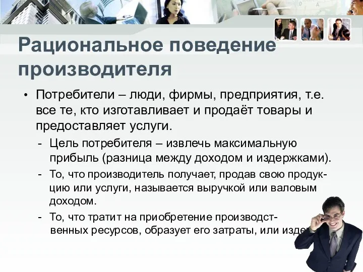 Рациональное поведение производителя Потребители – люди, фирмы, предприятия, т.е. все те,