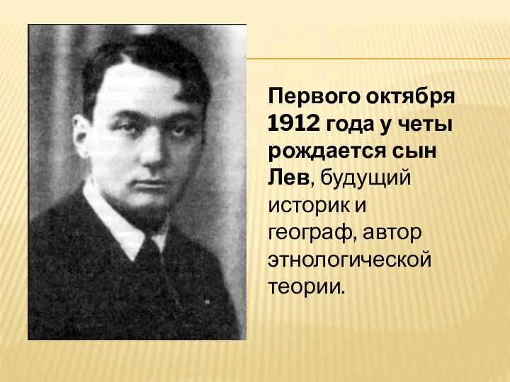 Первого октября 1912 года у четы рождается сын Лев, будущий историк и географ, автор этнологической теории.