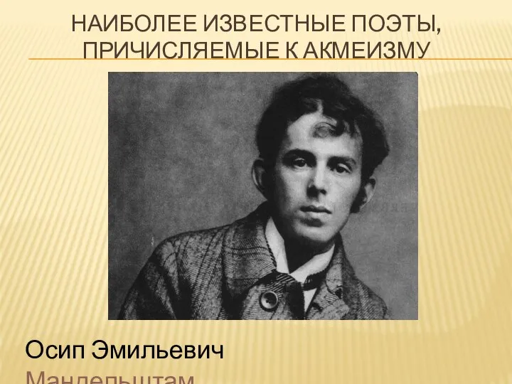 наиболее известные поэты, причисляемые к акмеизму Осип Эмильевич Мандельштам