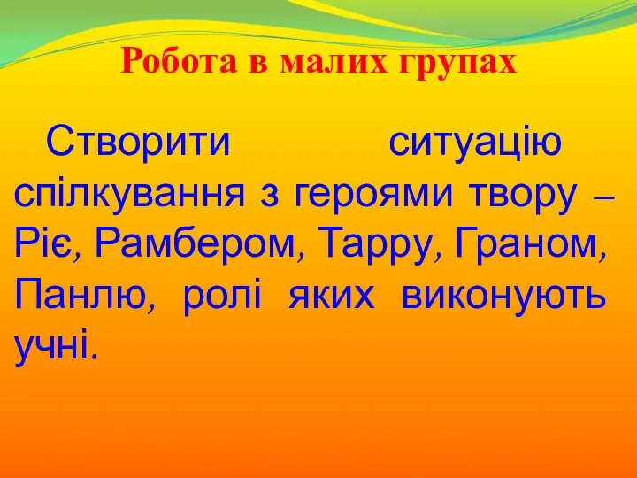 Робота в малих групах Створити ситуацію спілкування з героями твору –