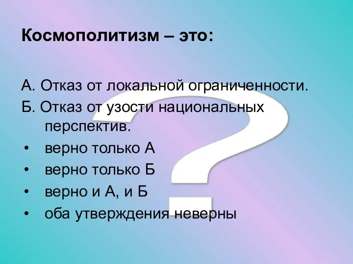 ? Космополитизм – это: А. Отказ от локальной ограниченности. Б. Отказ