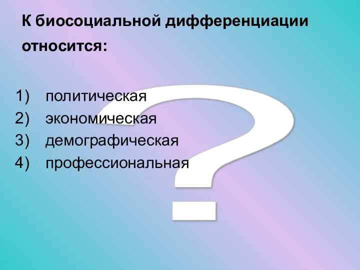 ? К биосоциальной дифференциации относится: политическая экономическая демографическая профессиональная