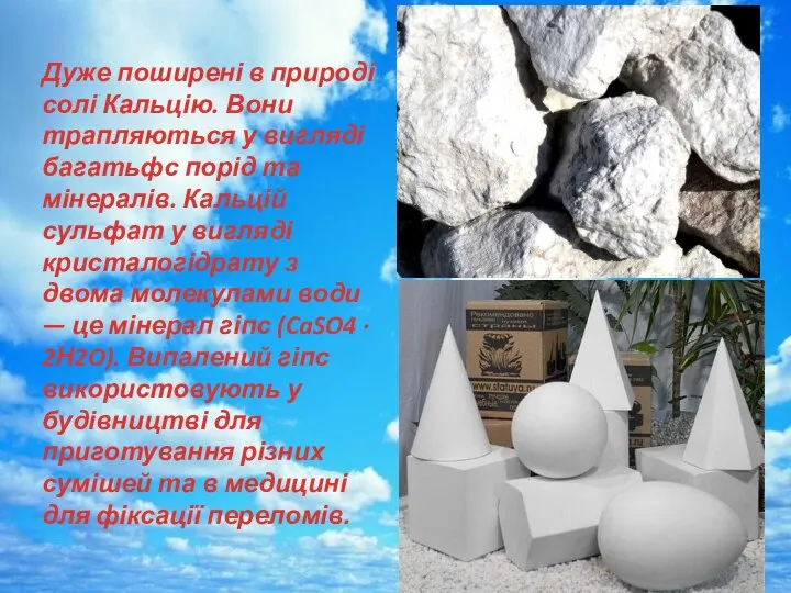 Дуже поширені в природі солі Кальцію. Вони трапляються у вигляді багатьфс