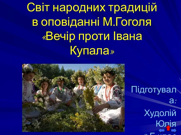 Підготувала: Худолій Юлія 9-Б клас Світ народних традицій в оповіданні М.Гоголя «Вечір проти Івана Купала»