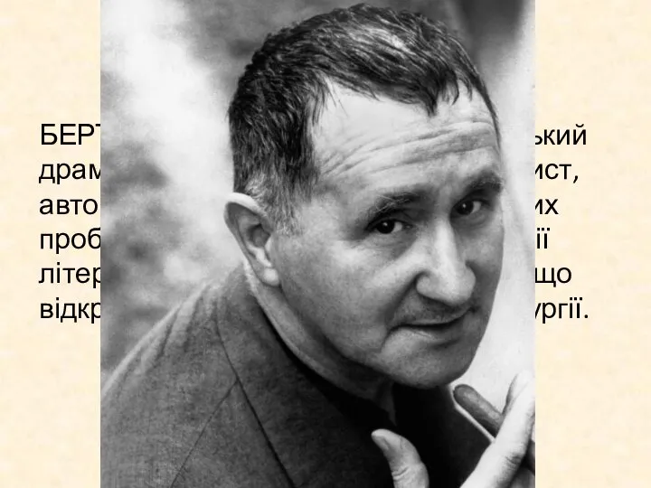 БЕРТОЛЬТ БРЕХТ(1898-1956) - німецький драматург, поет і прозаїк, кіносценарист, автор теоретичних