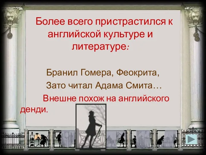 Более всего пристрастился к английской культуре и литературе: Бранил Гомера, Феокрита,