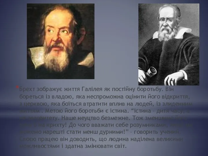 Брехт зображує життя Галілея як постійну боротьбу. Він бореться із владою,