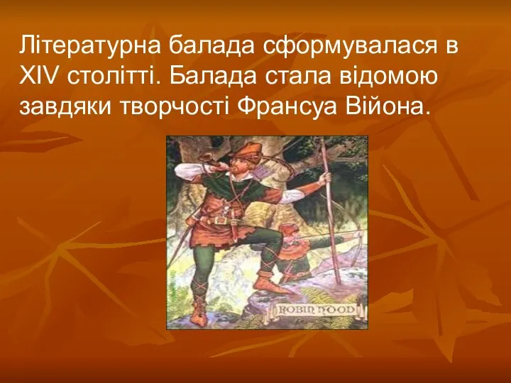 Літературна балада сформувалася в XIV столітті. Балада стала відомою завдяки творчості Франсуа Війона.