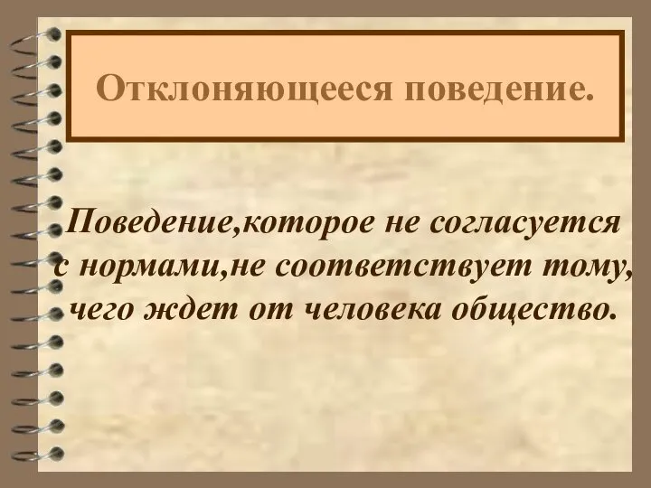 Отклоняющееся поведение. Поведение,которое не согласуется с нормами,не соответствует тому, чего ждет от человека общество.