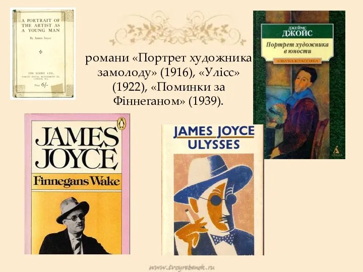 романи «Портрет художника замолоду» (1916), «Улісс» (1922), «Поминки за Фіннеганом» (1939).