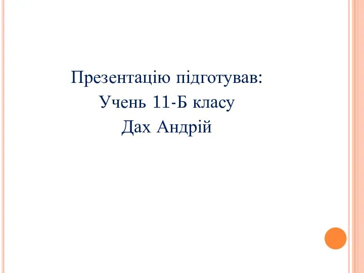 Презентацію підготував: Учень 11-Б класу Дах Андрій