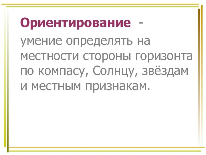 Ориентирование - умение определять на местности стороны горизонта по компасу, Солнцу, звёздам и местным признакам.