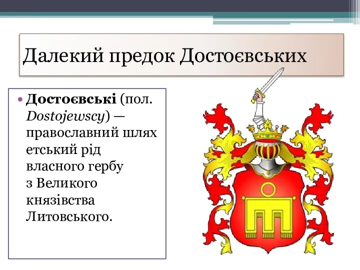 Далекий предок Достоєвських Достоєвські (пол. Dostojewscy) —православний шляхетський рід власного гербу з Великого князівства Литовського.