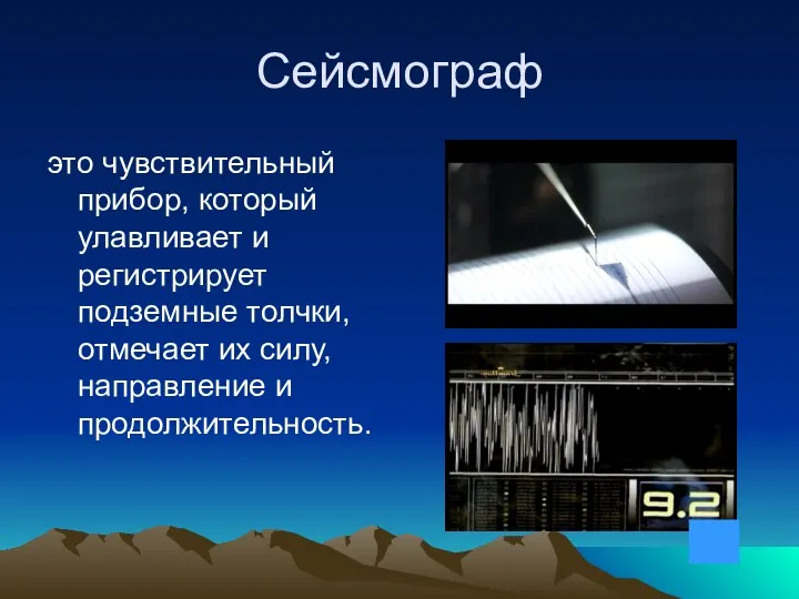 Сейсмограф это чувствительный прибор, который улавливает и регистрирует подземные толчки, отмечает их силу, направление и продолжительность.